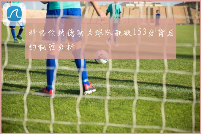 科怀伦纳德助力球队狂砍153分背后的秘密分析