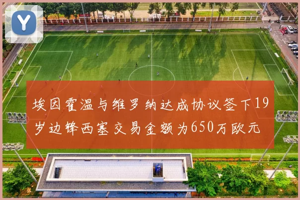 埃因霍温与维罗纳达成协议签下19岁边锋西塞交易金额为650万欧元